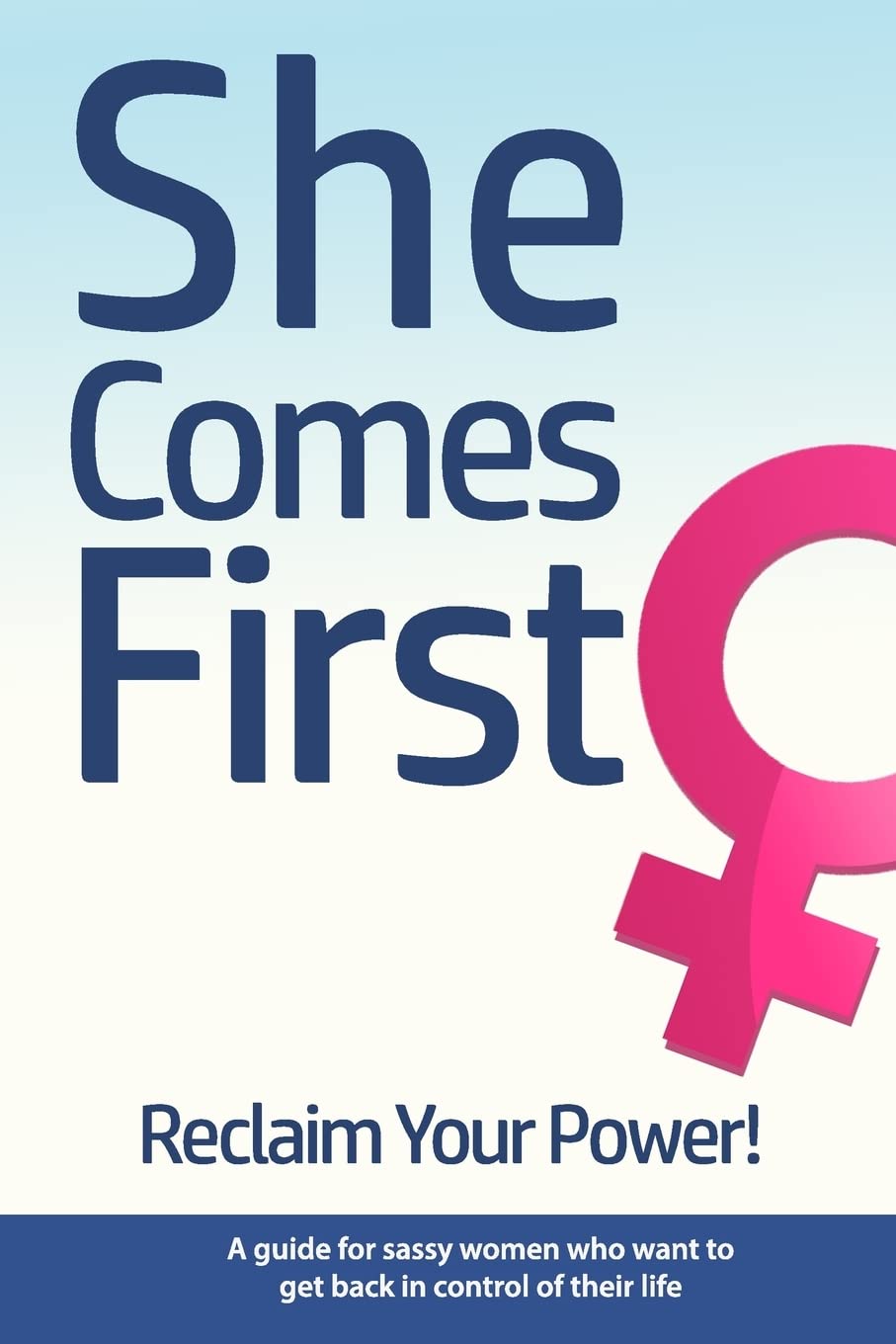 She Comes First - Reclaim Your Power! - A guide for sassy women who want to get back in control of their life: An empowering book about standing your ... marriage, in your career and anywhere else. Medicine