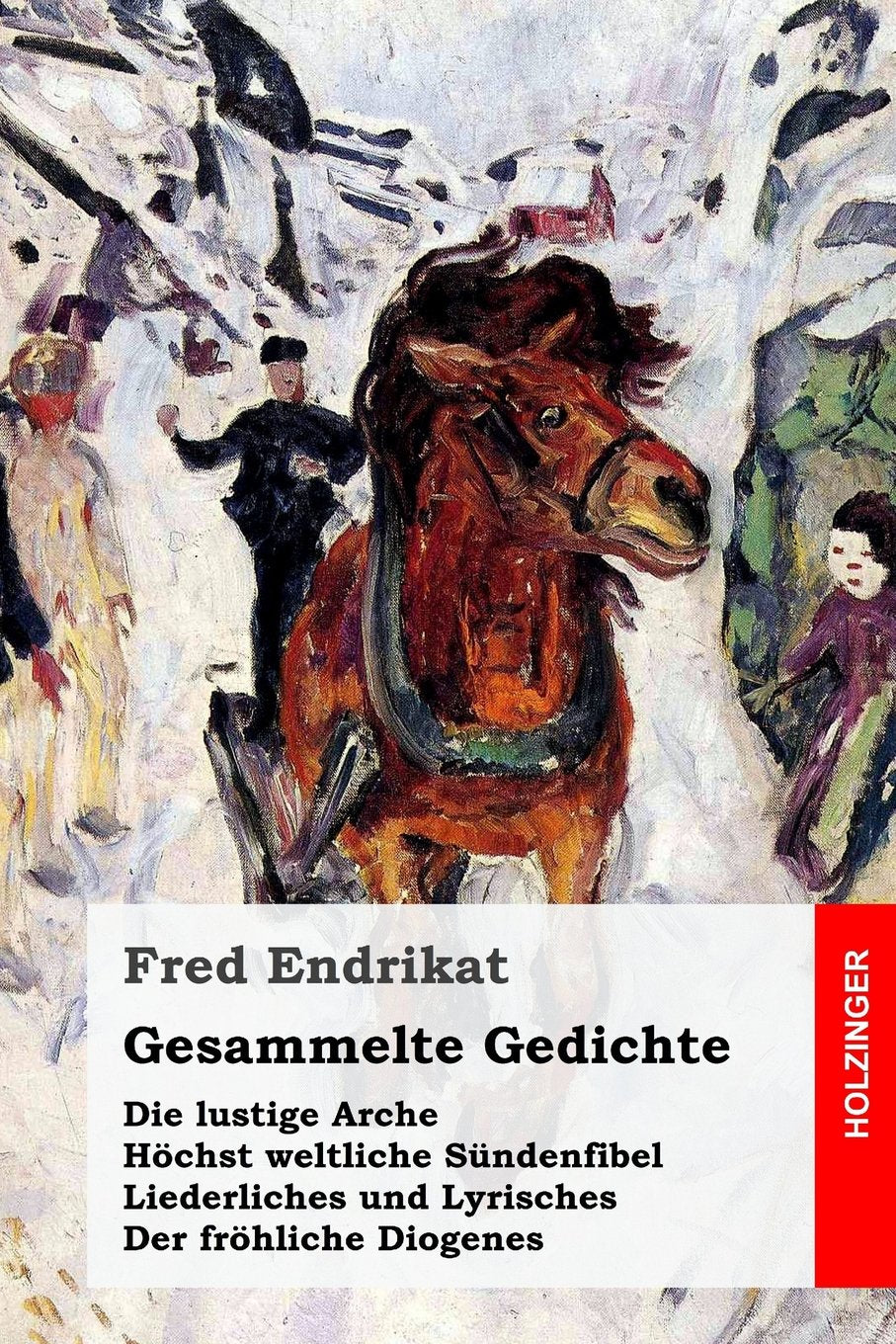 Gesammelte Gedichte: Die lustige Arche / Höchst weltliche Sündenfibel / Liederliches und Lyrisches / Der fröhliche Diogenes Poetry