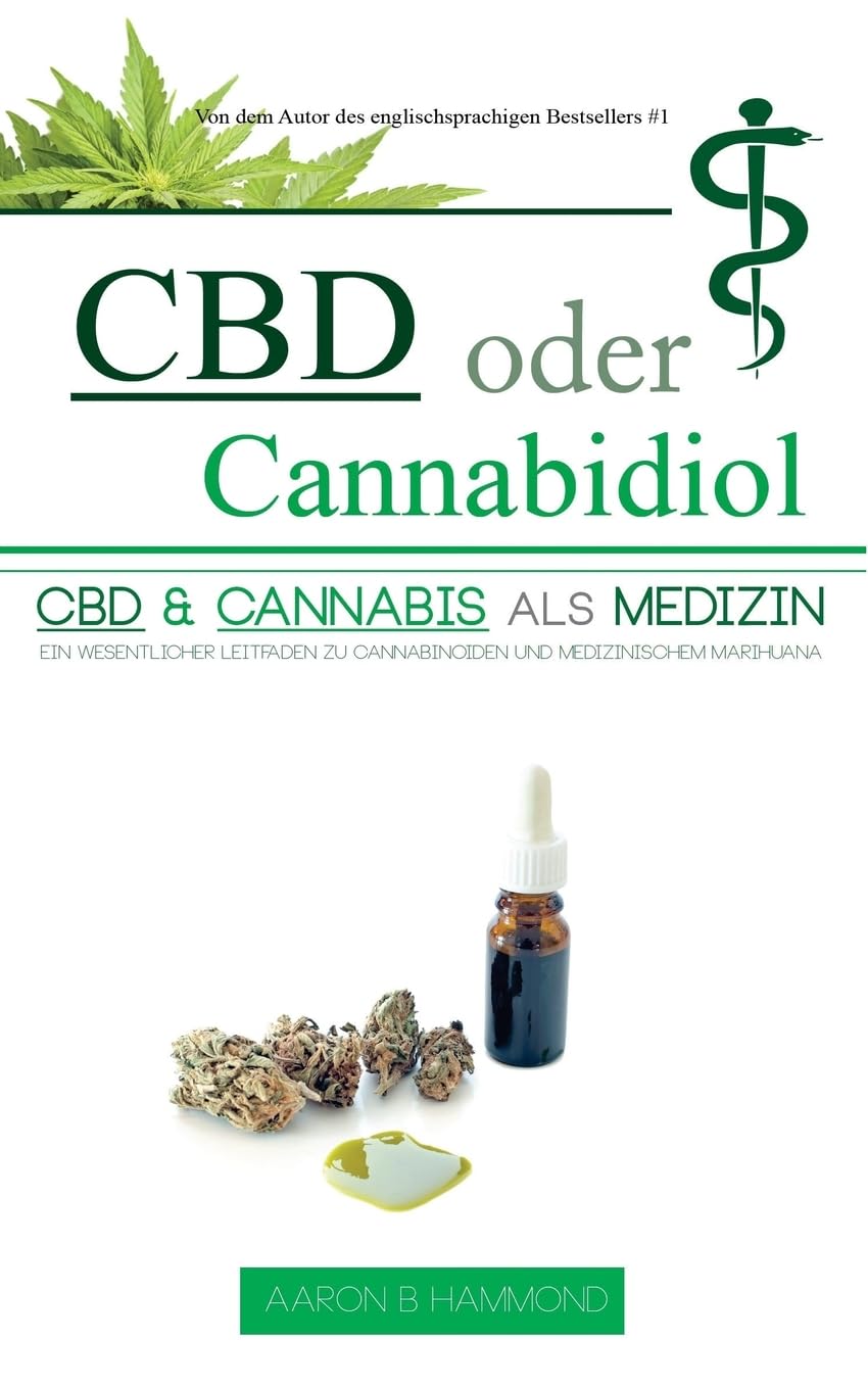 CBD oder Cannabidiol: CBD & Cannabis als Medizin: Ein wesentlicher Leitfaden zu Cannabinoiden und Medizinischem Marihuana Medicine