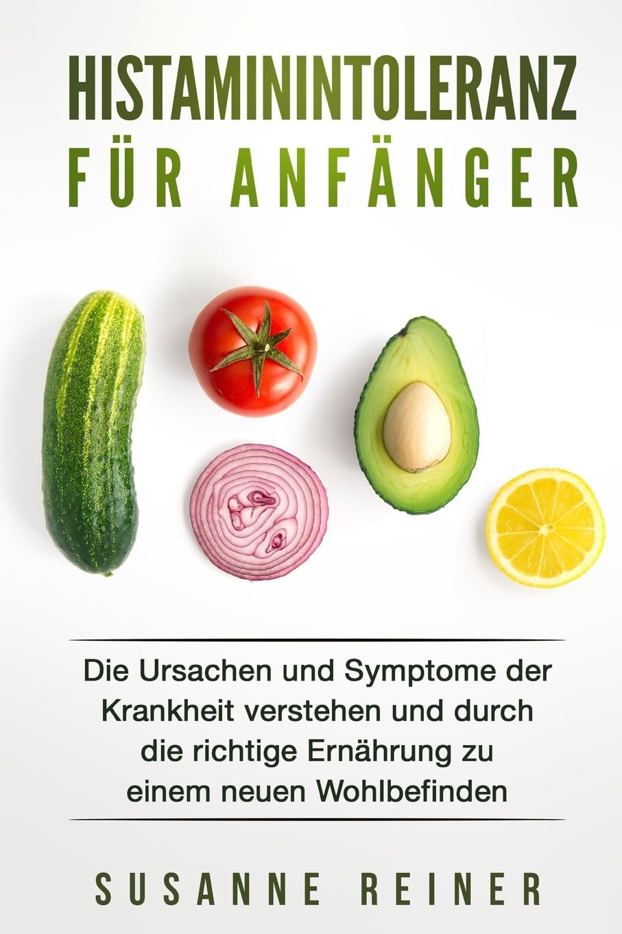Histaminintoleranz für Anfänger: Die Ursachen und Symptome der Krankheit verstehen und durch die richtige Ernährung zu einem neuen Wohlbefinden. Medicine