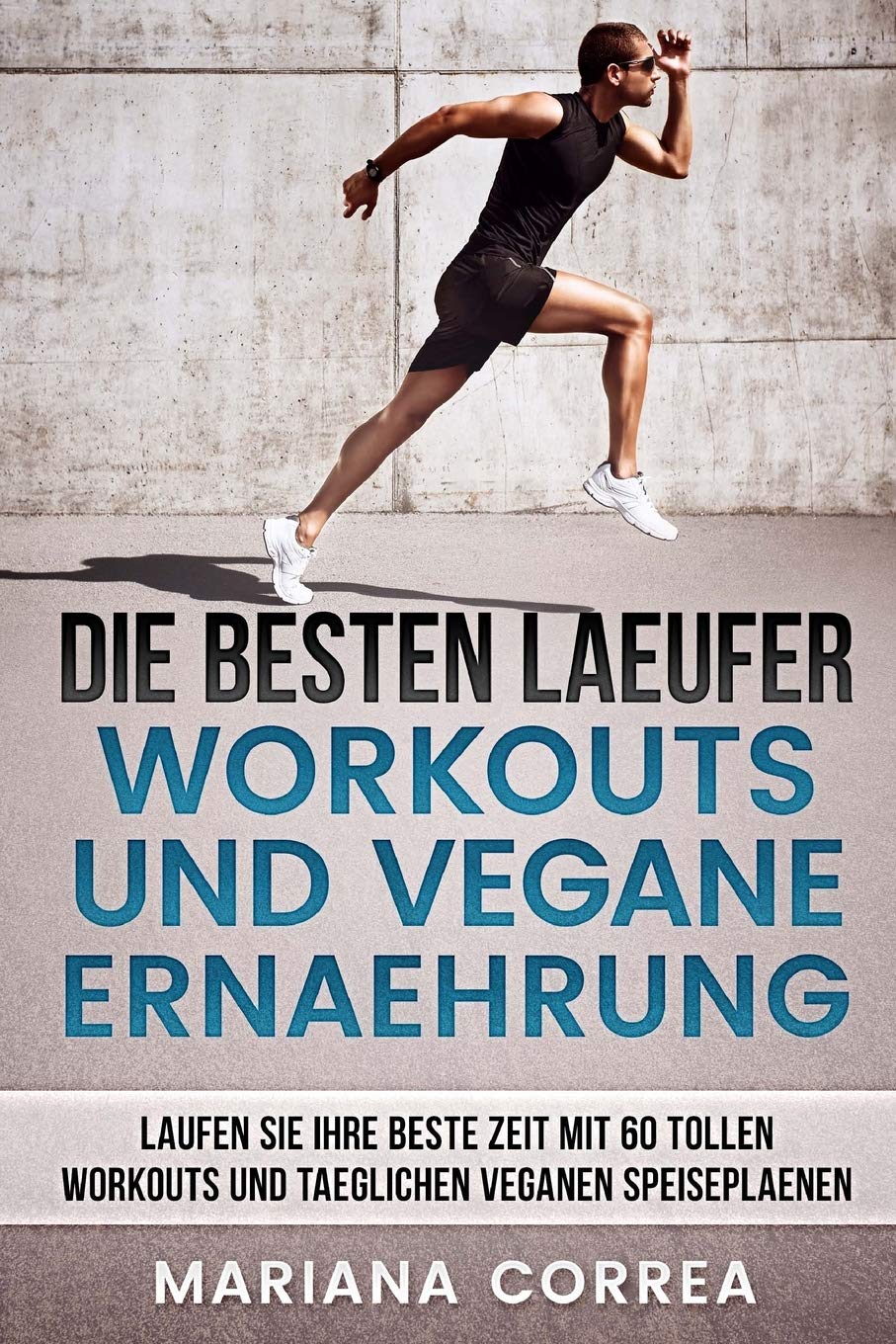 DIE BESTEN LAEUFER WORKOUTS Und VEGANE ERNAEHRUNG: LAUFEN SIE IHRE BESTE ZEIT MIT 60 TOLLEN WORKOUTS Und TAEGLICHEN VEGANEN SPEISEPLAENEN Leisure & Fun