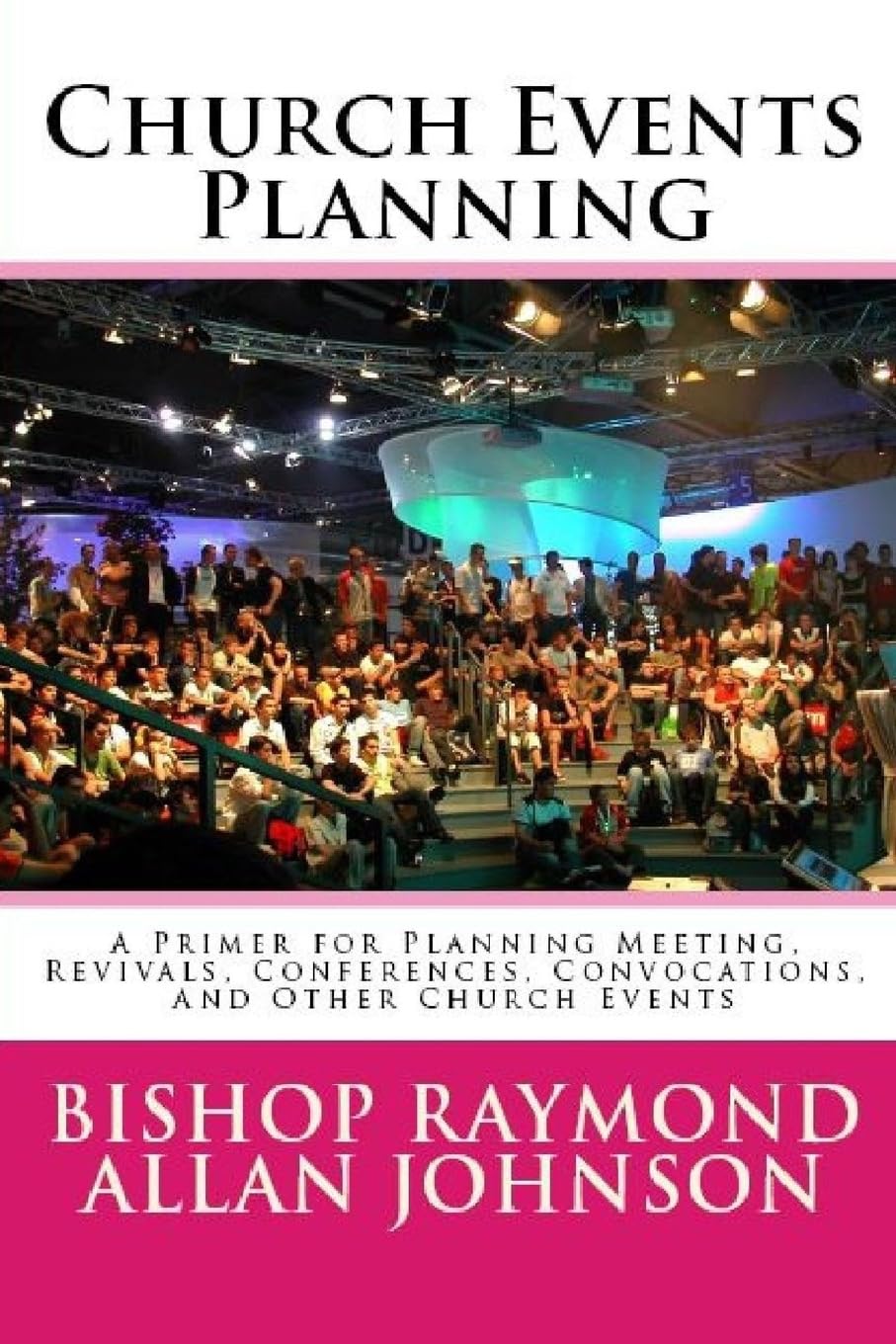 Church Events Planning: A Primer for Planning Meeting, Revivals, Conferences, Convocations, And Other Church Events (Structure, Protocol, and EventsPlanning, Band 2) Religion & Esotericism