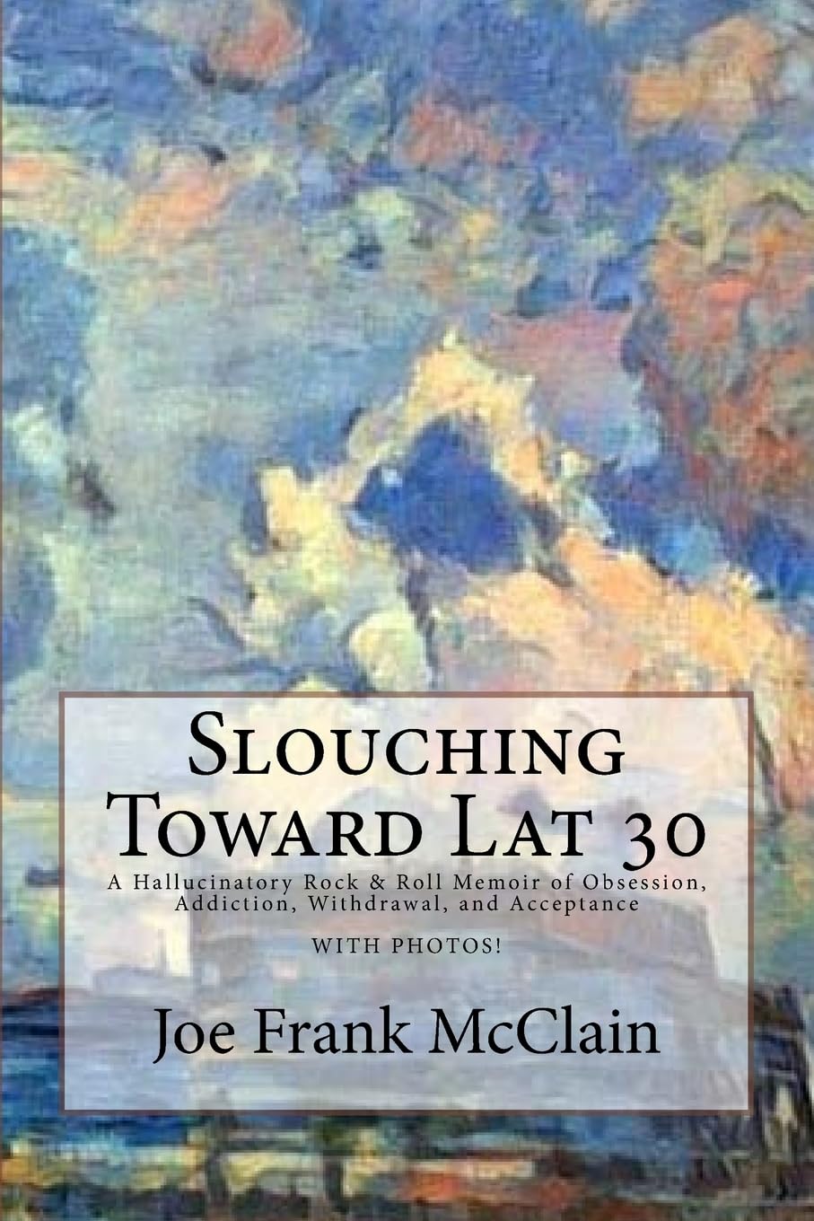 Slouching Toward Lat 30: A Hallucinatory Rock & Roll Memoir of Obsession, Addiction, Withdrawal, and Acceptance During a Short Road Trip on March 13, 2017 with Photos Arts & Music