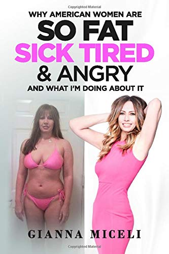 Why American Women Are So Fat, Sick, Tired, & Angry: And What I'm Doing About It Health, Nutrition & Fitness