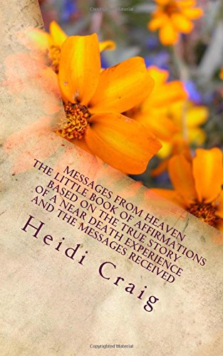 Messages from Heaven The Little Book of Affirmations Based on the True Story of a Near Death Experience and the Messages Received Self-help