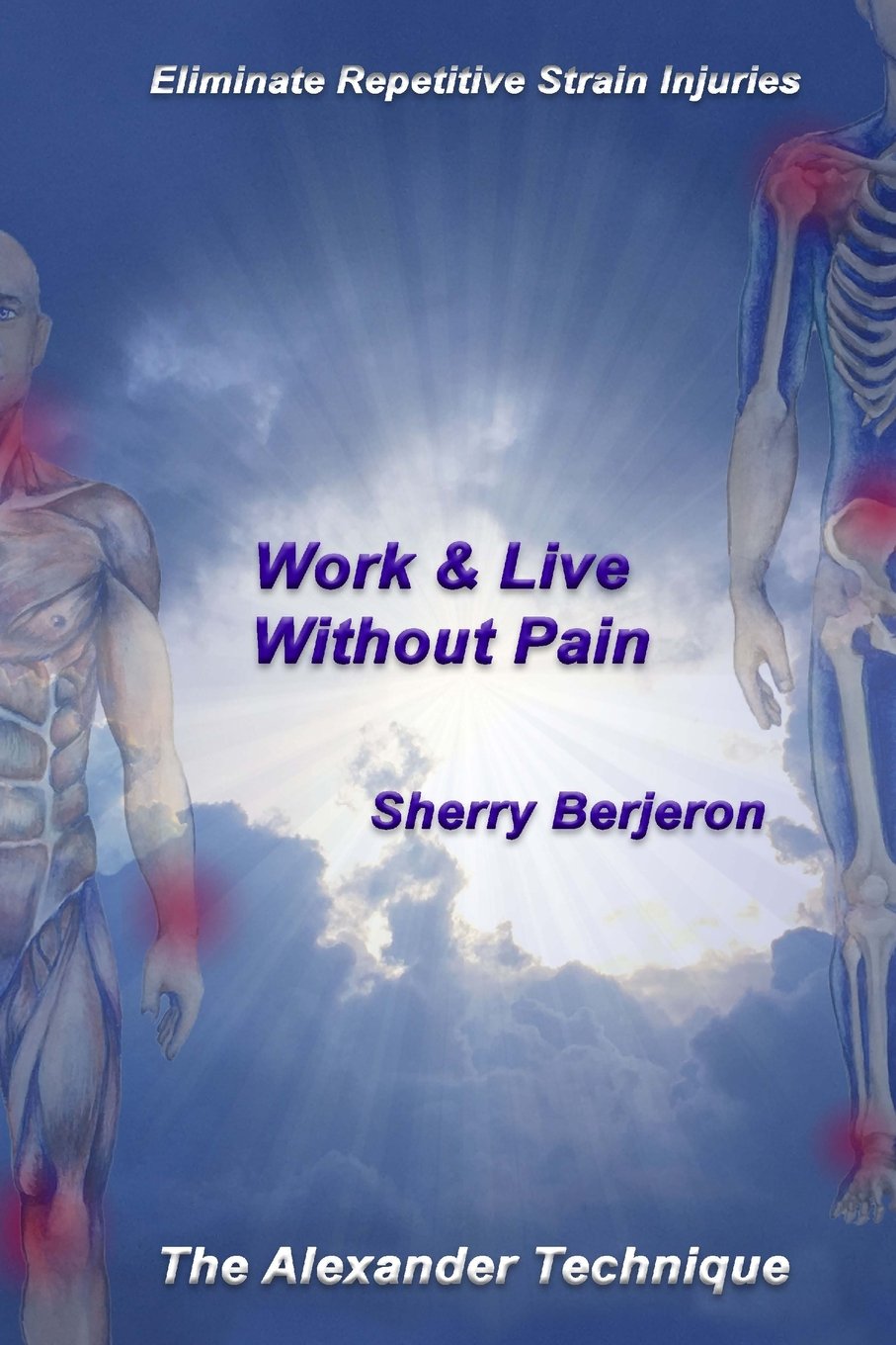 Work & Live Without Pain: Eliminate Repetitive Strain Injuries. The Alexander Technique Lifestyle