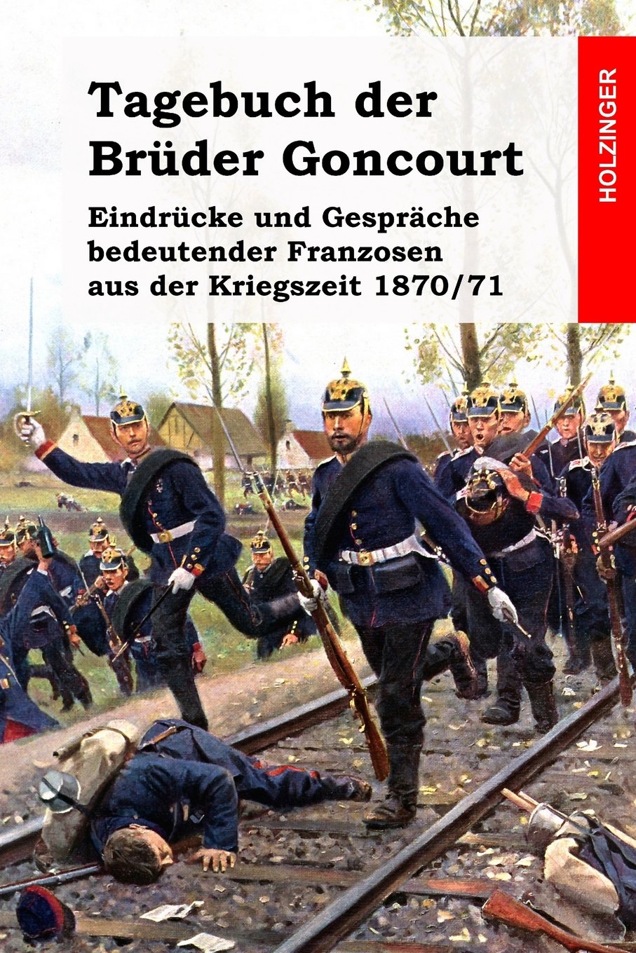 Tagebuch der Brüder Goncourt: Eindrücke und Gespräche bedeutender Franzosen aus der Kriegszeit 1870/71 Politics & History