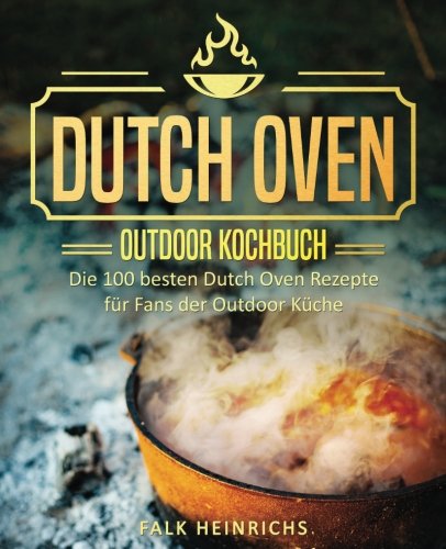 Dutch Oven – Das Outdoor Kochbuch: Die 100 besten Dutch Oven Rezepte für Fans der Outdoor Küche (Dutch Oven Kochbuch, Black Pots, Lagerfeuer Kochbuch, Draußen kochen, Camping Kochbuch) Cooking & Enjoying