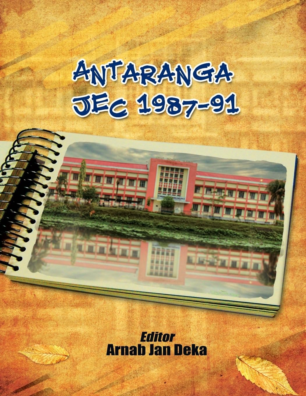 Antaranga JEC 1987-91: Directory & Commemorative Volume of Engineering Batchmates of Jorhat Engineering College Art & Literature