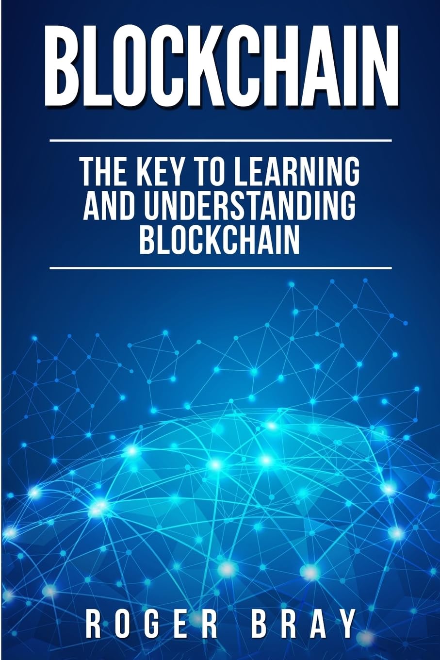 Blockchain: The Key to Learning and Understanding Blockchain and how it relates to Bitcoin, Cryptocurrency, and Mining Business, Finance & Career