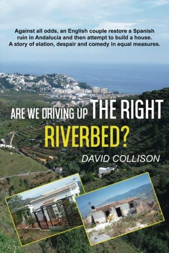 Are We Driving up the Right Riverbed?: Against all odds an English couple restore a Spanish ruin in Andalucia book