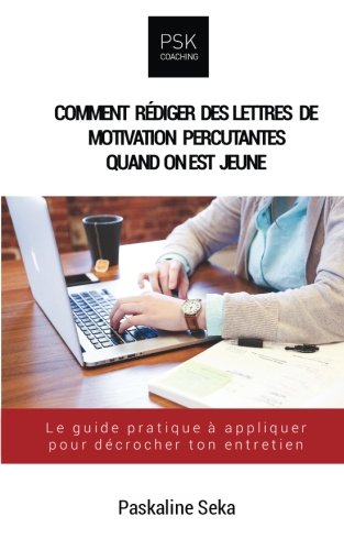 Comment rédiger des lettres de motivation percutantes quand on est jeune: Le guide pratique à appliquer pour décrocher ton entretien book