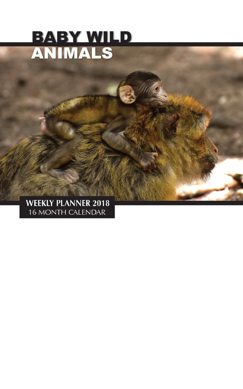 Baby Wild Animals Weekly Planner 2018: 16 Month Calendar book