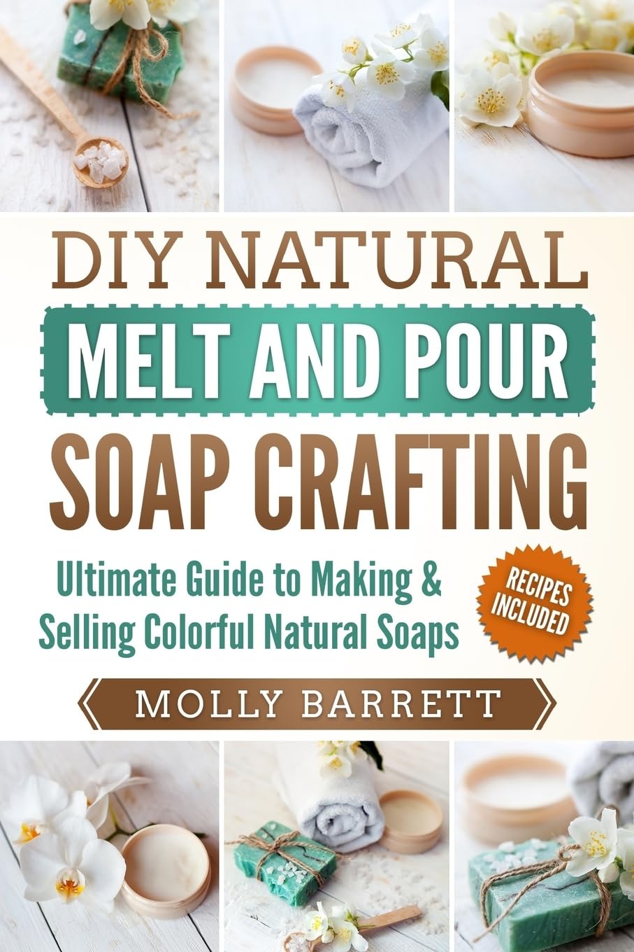 DIY Natural Melt and Pour Soap Crafting: Ultimate Guide to Making & Selling Colorful Natural Soaps Hobbies & Crafts
