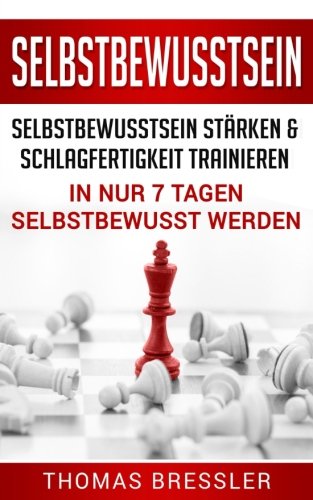 Selbstbewusstsein: Selbstbewusstsein stärken & Schlagfertigkeit trainieren: In nur 7 Tagen selbstbewusst werden Business, Finance & Career