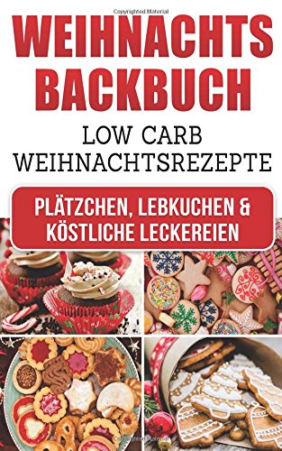 Weihnachtsbackbuch: Low Carb Weihnachtsrezepte: Plätzchen, Lebkuchen & köstliche Leckereien Health, Nutrition & Fitness