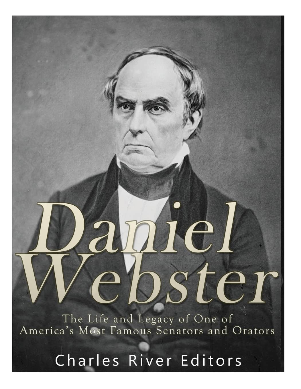 Daniel Webster: The Life and Legacy of One of America’s Most Famous Senators and Orators Memories