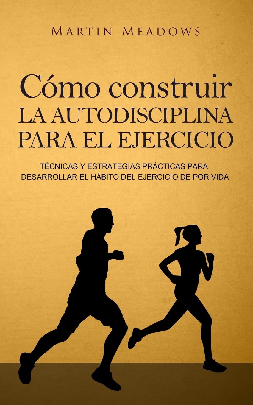 Cómo construir la autodisciplina para el ejercicio: Técnicas y estrategias prácticas para desarrollar el hábito del ejercicio de por vida book
