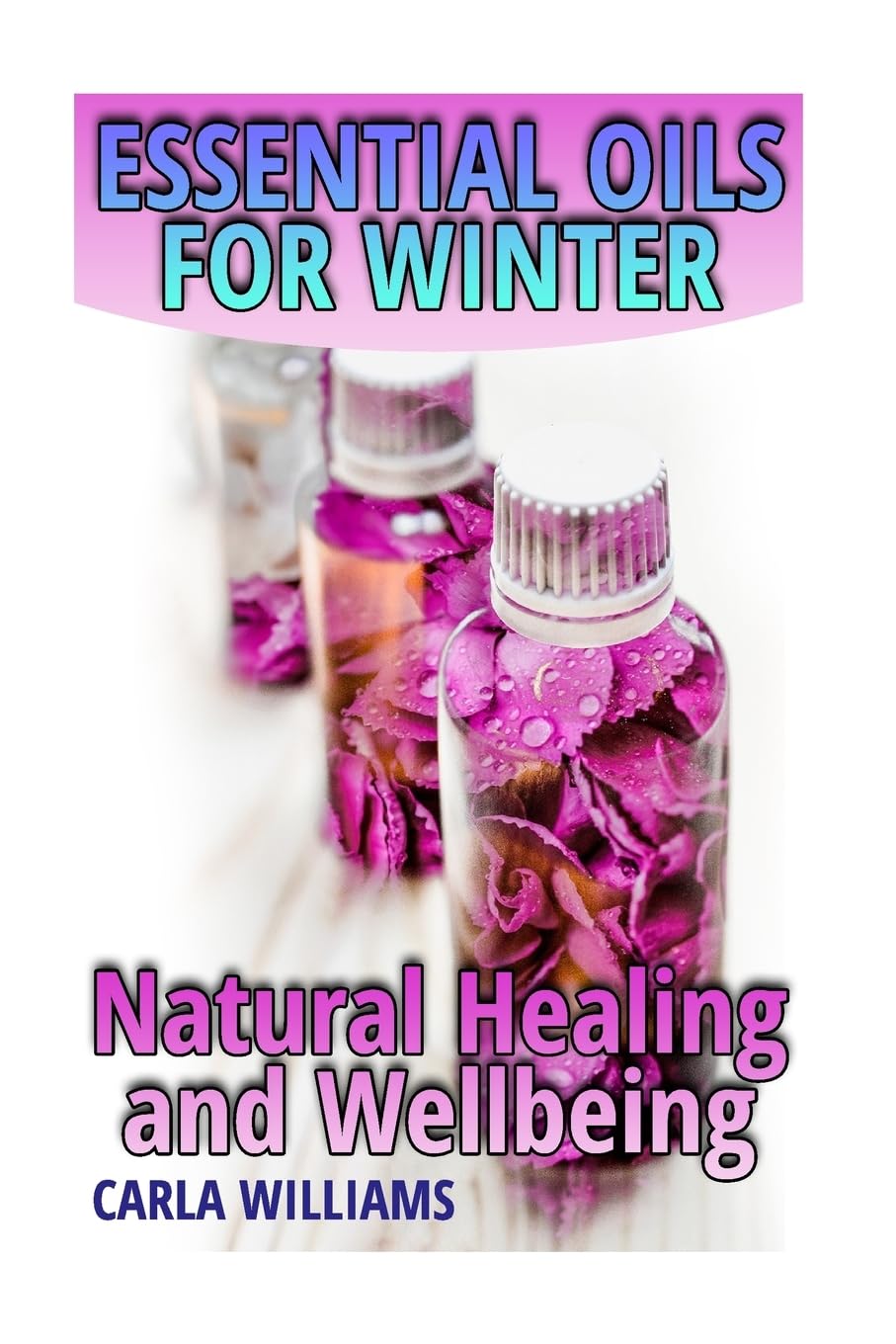 Essential Oils for Winter: Natural Healing and Wellbeing: (Essential Oils, Essential Oils Books) (How to Use Essential Oils) Health, Nutrition & Fitness