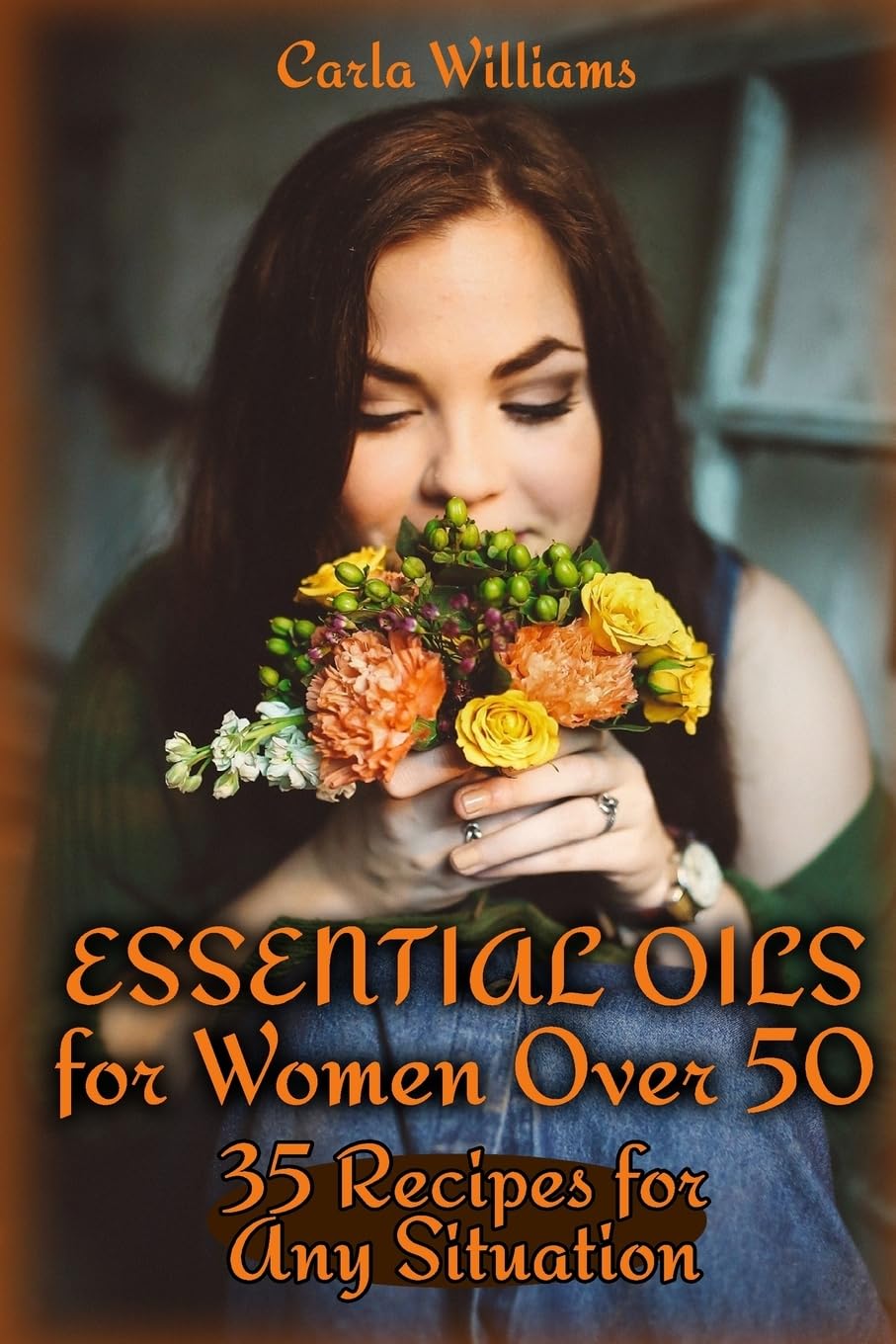 Essential Oils for Women Over 50: 35 Recipes for Any Situation: (Essential Oils, Essential Oils Books) (How to Use Essential Oils) Health, Nutrition & Fitness