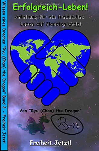 Erfolgreich-Leben!: Anleitung für ein freudvolles Leben auf Planeten Erde! (Wissen eines Drachen, Band 2) Self-help
