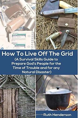 How to Live Off the Grid (A Survival Skills Guide to Prepare God's People) Lifestyle
