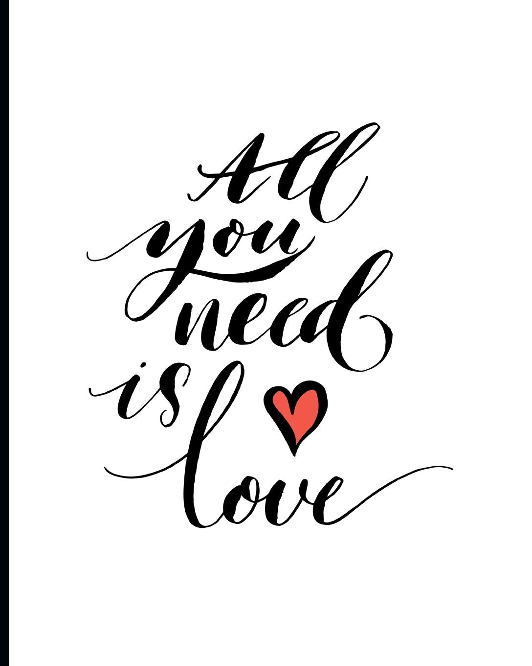 All You Need Is Love: 8x10 Desk Size Notebook for School, Work, Home-White Lined Paper-106 Pgs-Phone Log-Great Gift Idea Self-help