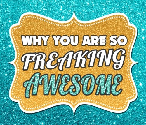Why You Are So Freaking Awesome: 50 Reasons Why You Are So Awesome (You Are Awesome Journal Series, Band 1) Books