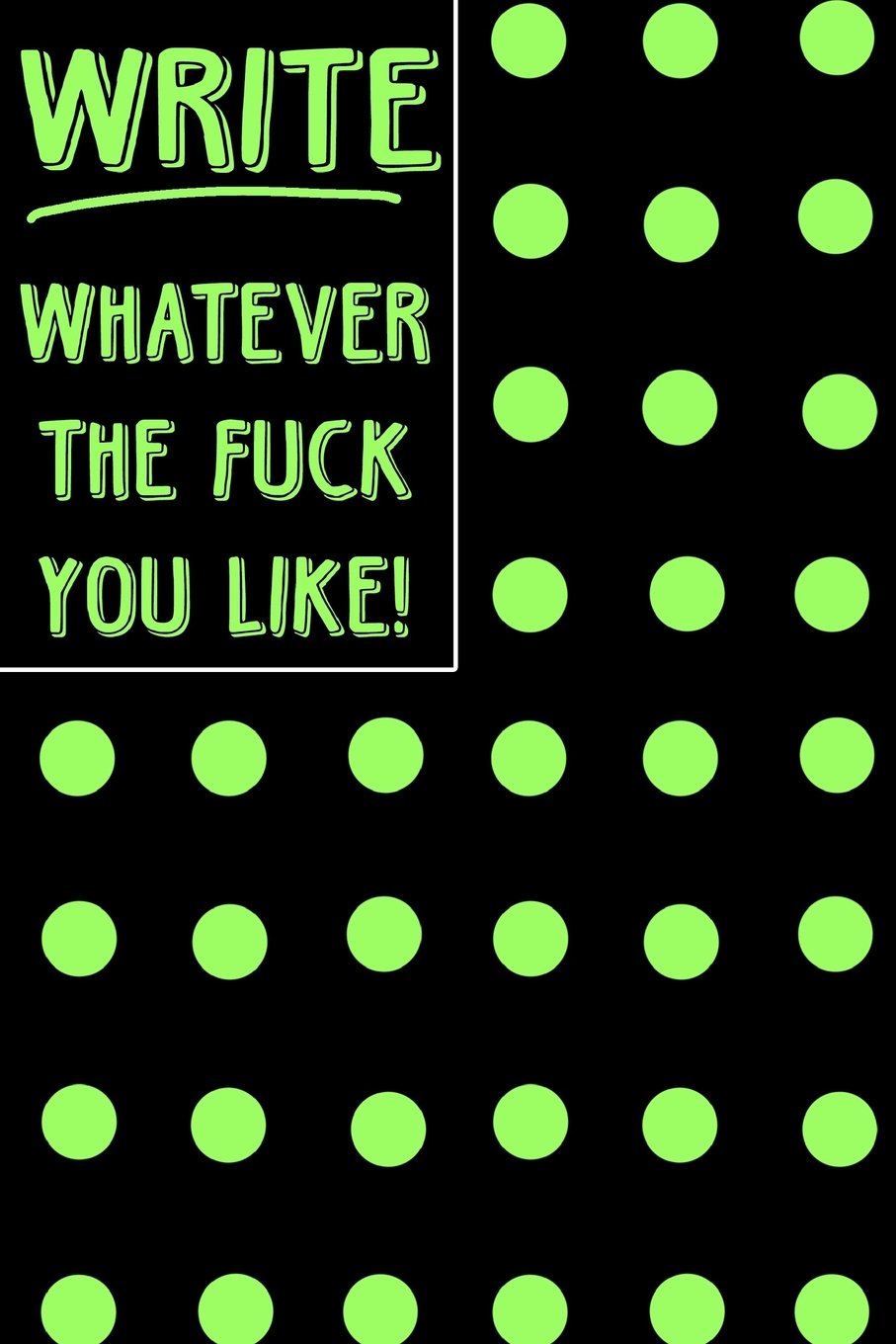 Journal Notebook Write Whatever The Fuck You Like! - Big Green Polkadots: 110 Page Plain Blank Journal For Drawing, Writing, Doodling In Portable 6 x ... Christmas, Birthday, Office Or Just For Fun book