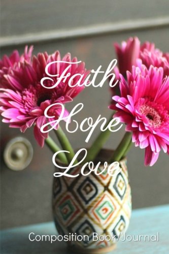 Faith, Hope, Love:Composition Book, Journal,Logbook Lifestyle