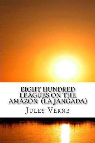 Eight Hundred Leagues On The Amazon (La Jangada): The Voyages extraordinaires Book #21 book
