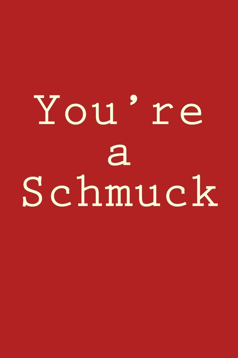 You're a Schmuck: A 6 x 9 Lined Journal Books
