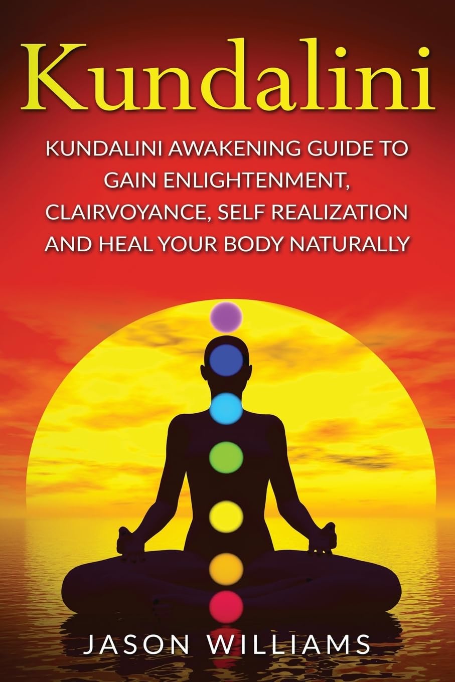 Kundalini: Kundalini Awakening Guide To Gain Enlightenment, Clairvoyance, Self Realization and Heal Your Body Naturally Health, Nutrition & Fitness