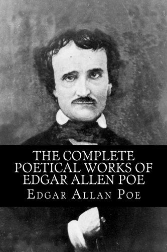 The Complete Poetical Works of Edgar Allen Poe: Including Essays on Poetry Essays & Short Stories