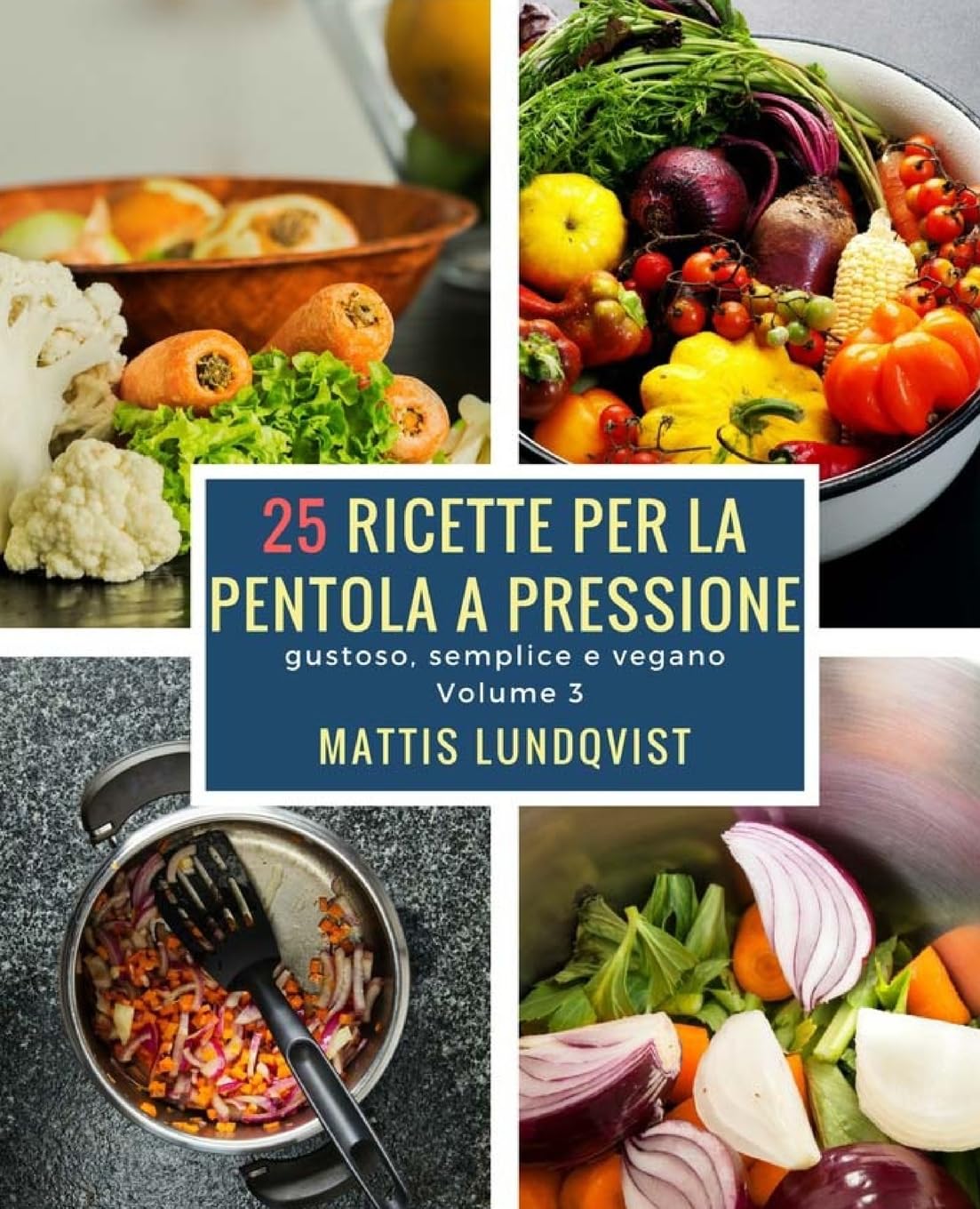 25 ricette per la pentola a pressione: gustoso, semplice e vegano Cooking & Enjoying