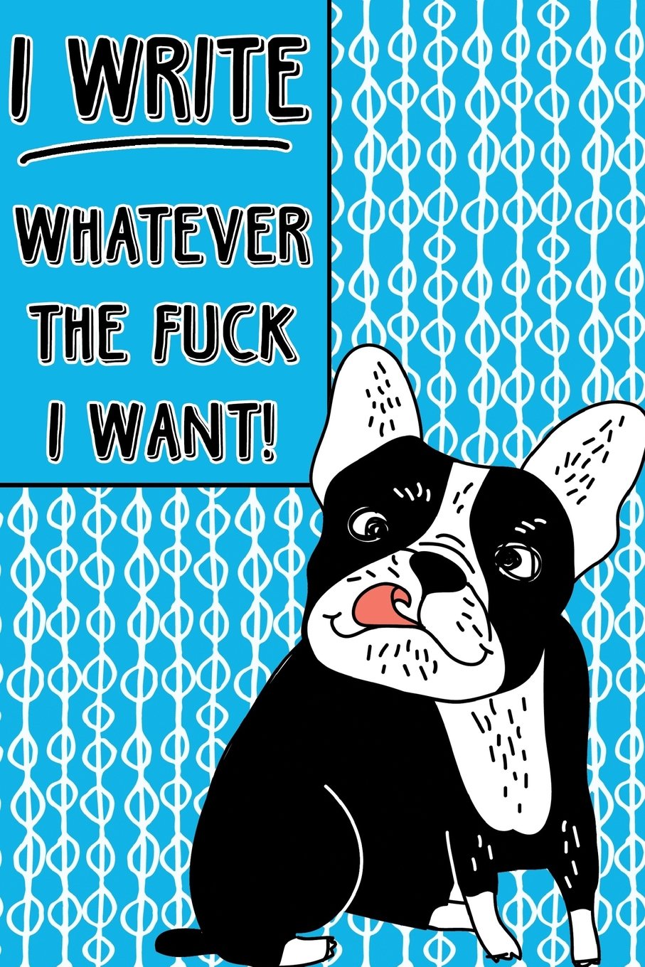 Bullet Journal Notebook Rude French Bulldog I Write Whatever The Fuck I Want! - Abstract Pattern Blue: 112 Page Numbered Graph Style Grid Bullet ... Fun (Whatever Journal Bullet Graph, Band 39) Self-help