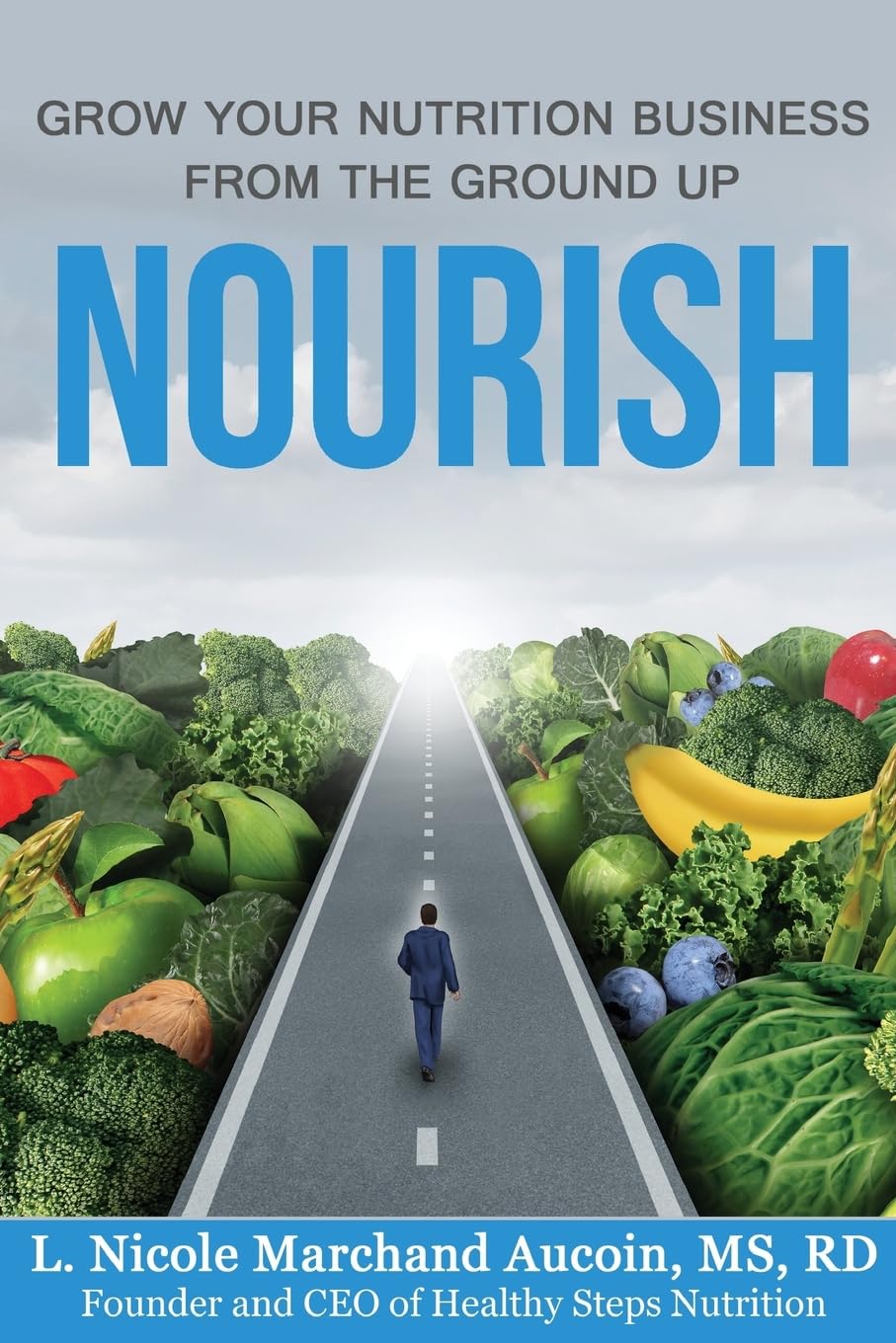 Nourish: Grow Your Nutrition Business From The Ground Up Business, Finance & Career
