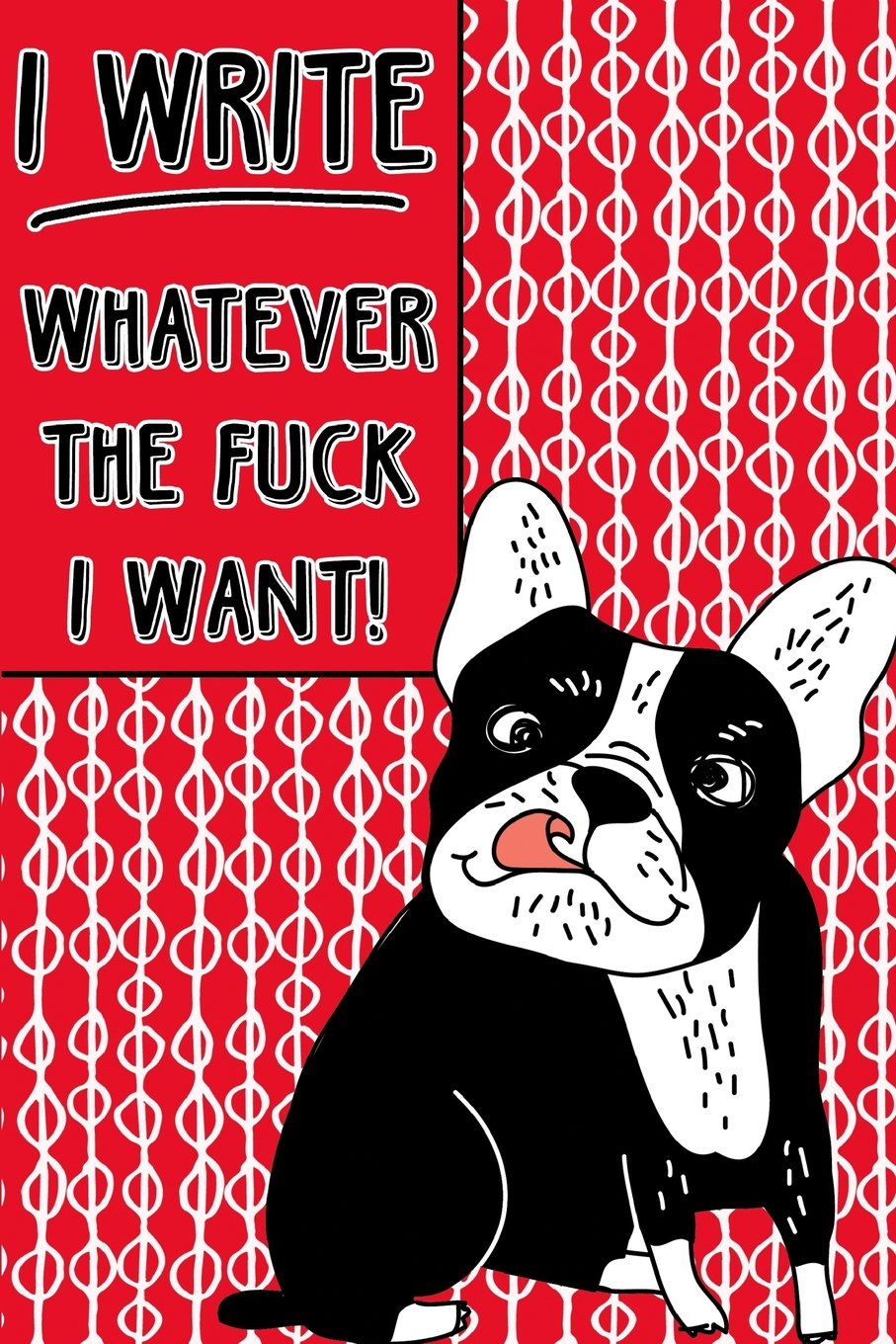 Journal Notebook Rude French Bulldog I Write Whatever The Fuck I Want! - Abstract Pattern Red: 110 Page Lined and Numbered Journal With Index Pages In ... For Fun (Whatever Journal Lined, Band 44) Psychology