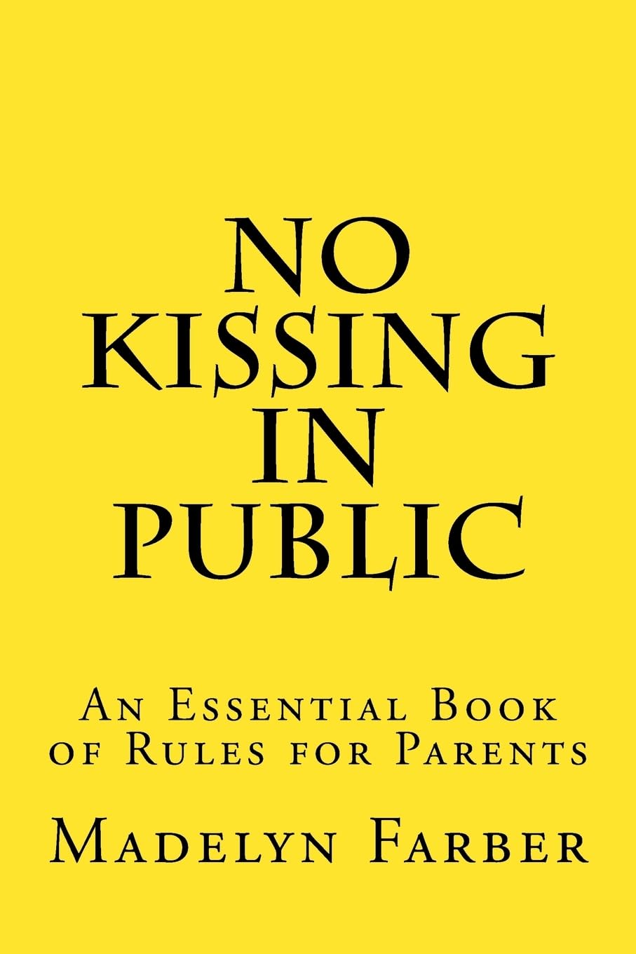 No Kissing in Public: An Essential Book of Rules for Parents Parents & Children