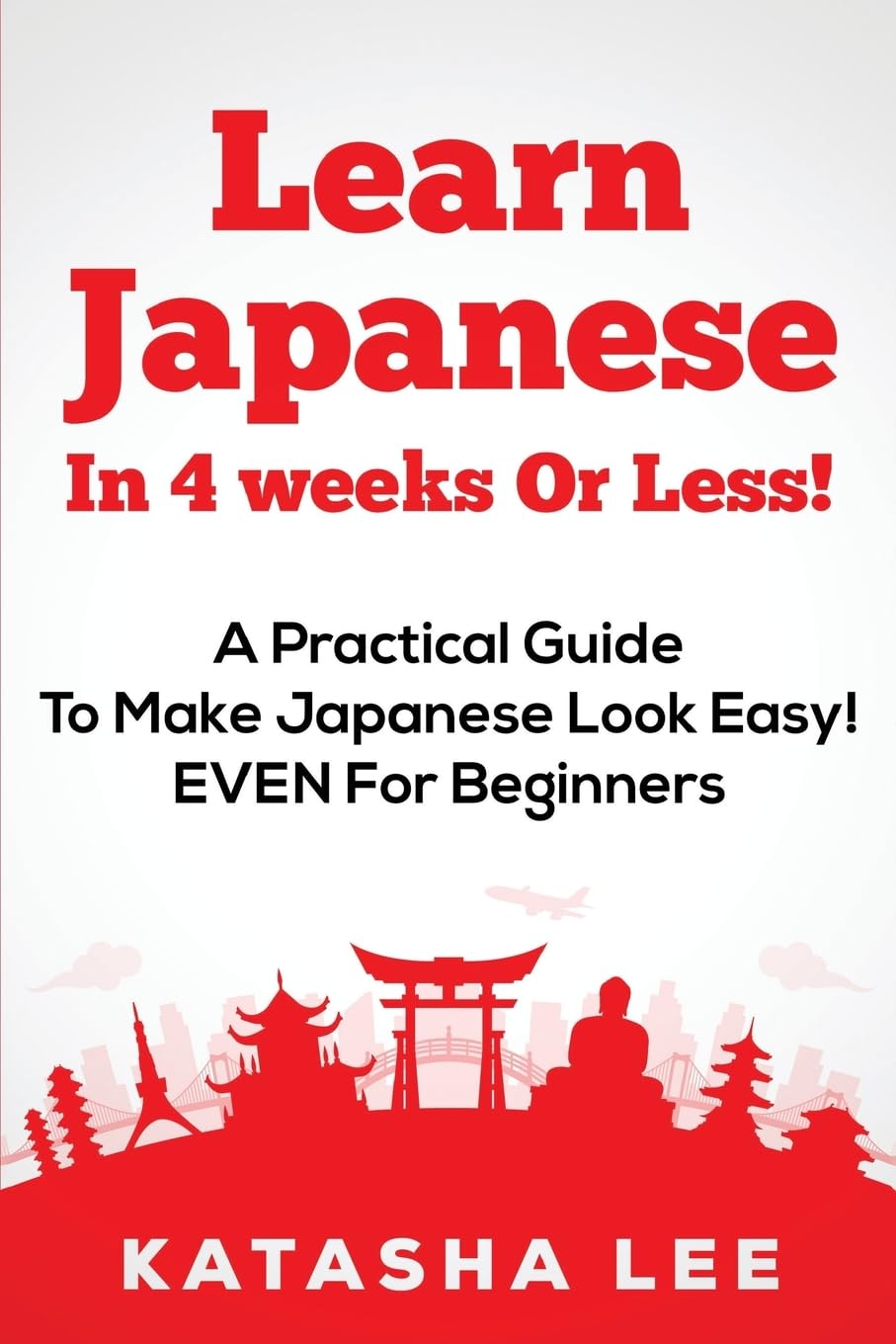 Learn Japanese In 4 Weeks Or Less! – A Practical Guide To Make Japanese Look Easy! EVEN For Beginners Travel