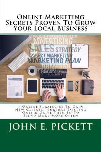 Online Marketing Secrets To Compete & Grow Local Business: 7 Proven Online Strategies Drive Local Customers Straight To Your Door, Nurture Clients & Send Them Back In To Spend More-More Often Business, Finance & Career