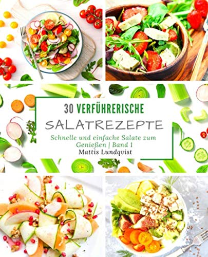 30 verführerische Salatrezepte: schnelle und einfache Salate zum Genießen Health, Nutrition & Fitness