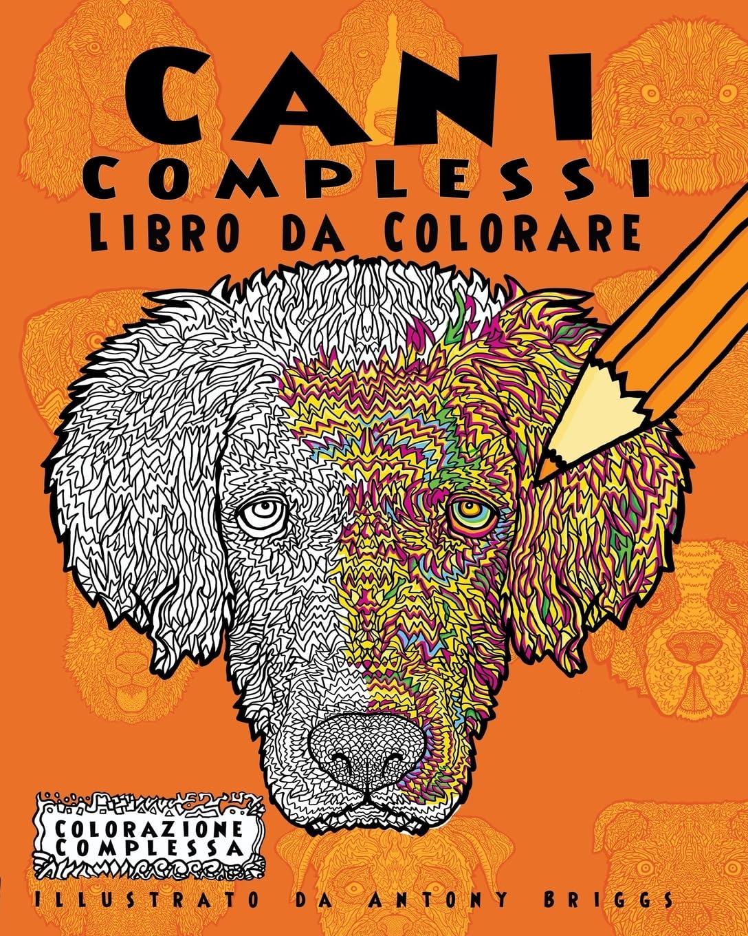 Cani Complessi - Libro da Colorare: Divertimento rilassante per adulti e bambini (Colorazione Complessa) Pets