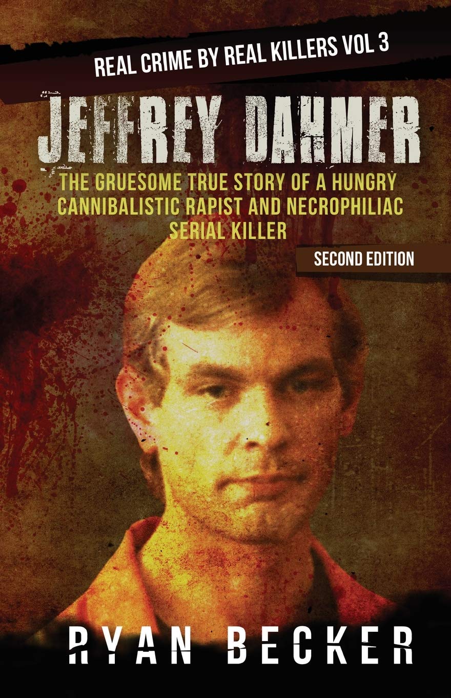 Jeffrey Dahmer: The Gruesome True Story of a Hungry Cannibalistic Rapist and Necrophiliac Serial Killer (Real Crime by Real Killers, Band 3) Politics & Society