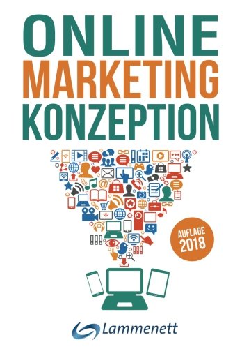 Online-Marketing-Konzeption - 2018: Der Weg zum optimalen Online-Marketing-Konzept. Digitale Transformation, wichtige Trends und Entwicklungen. Alle ... SEA, SEO, Social-Media- und Video-Marketing. Business, Finance & Career