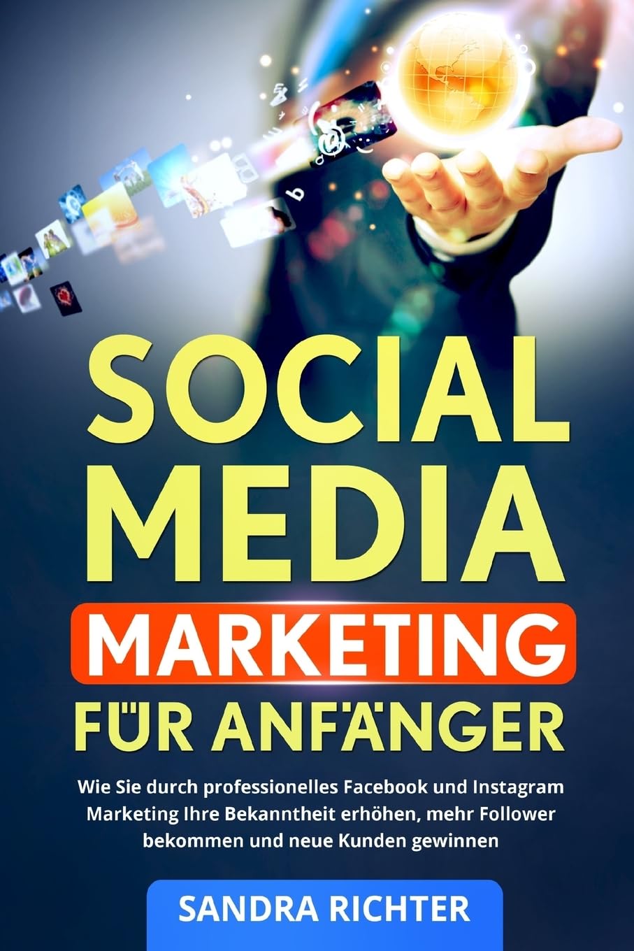 Social Media Marketing für Anfänger: Wie Sie durch professionelles Facebook und Instagram Marketing Ihre Bekanntheit erhöhen, mehr Follower bekommen und neue Kunden gewinnen. Business, Finance & Career