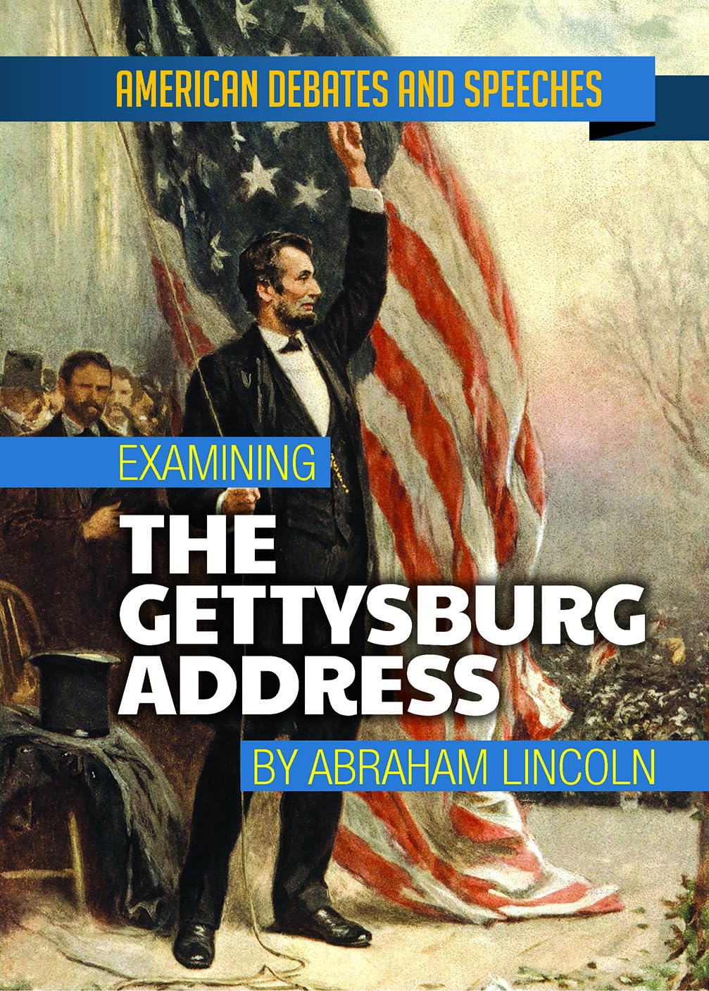 Examining the Gettysburg Address by Abraham Lincoln (American Debates and Speeches) Education