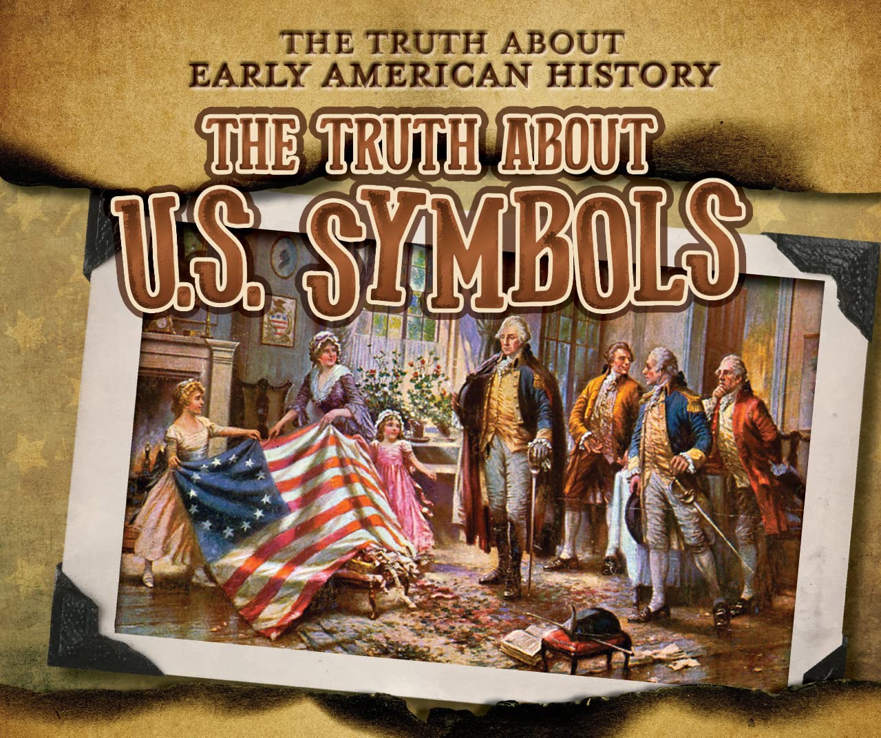 The Truth About U.S. Symbols (The Truth About Early American History) Non-fiction