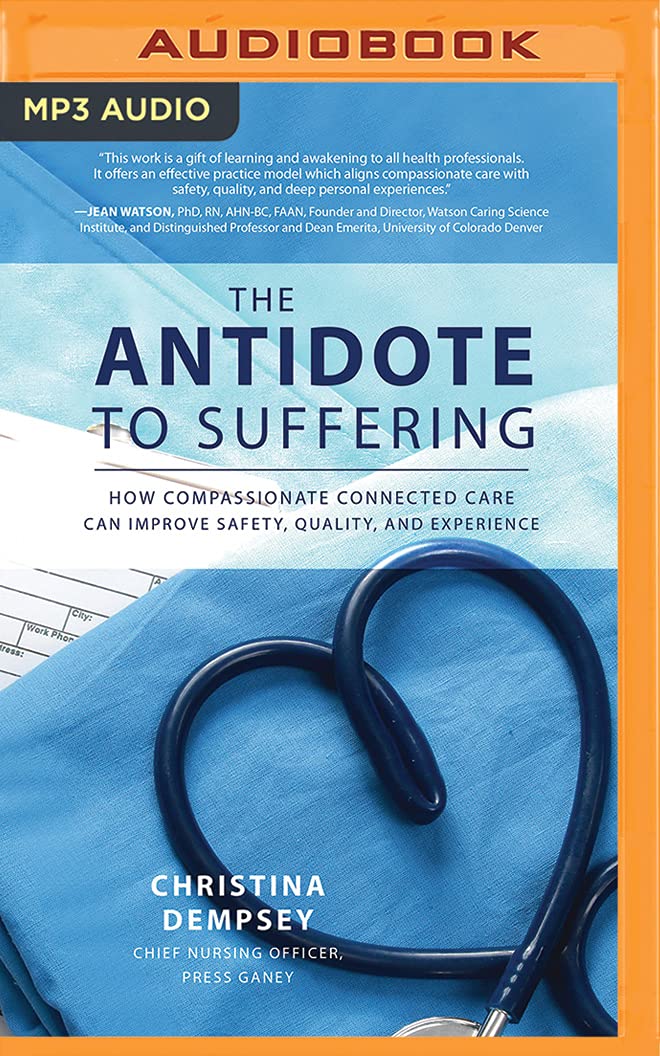 The Antidote to Suffering: How Compassionate Connected Care Can Improve Safety, Quality, and Experience Business, Finance & Career