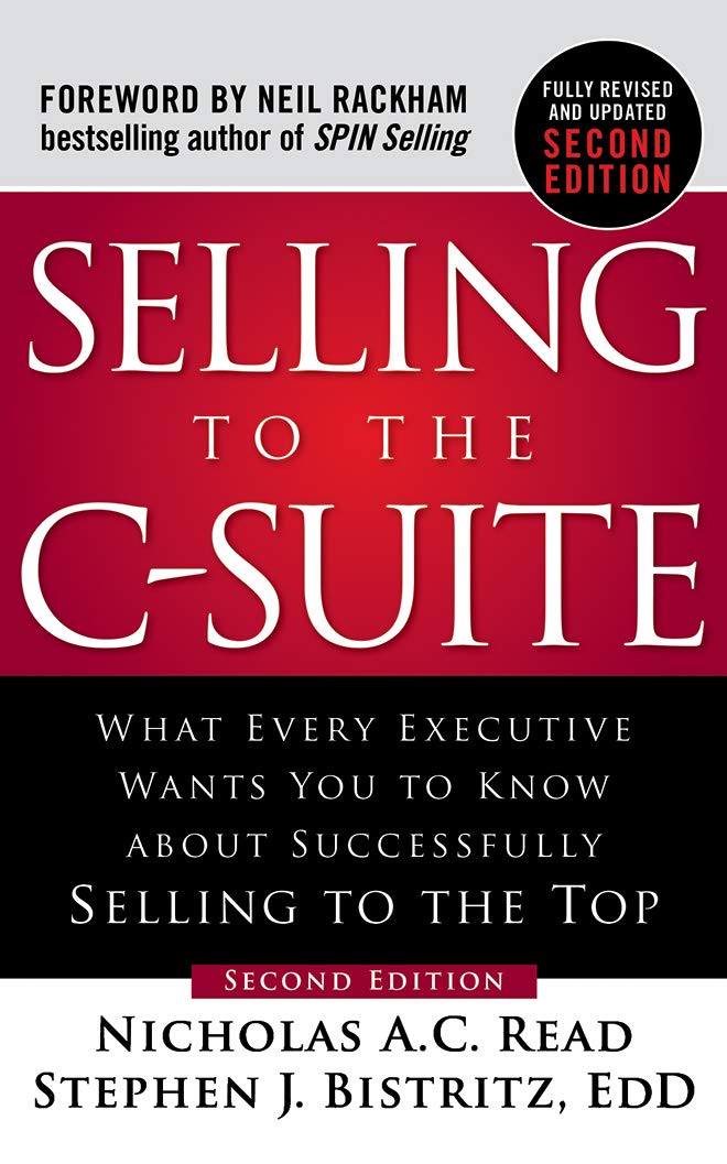 Selling to the C-Suite: What Every Executive Wants You to Know about Successfully Selling to the Top Business, Finance & Career